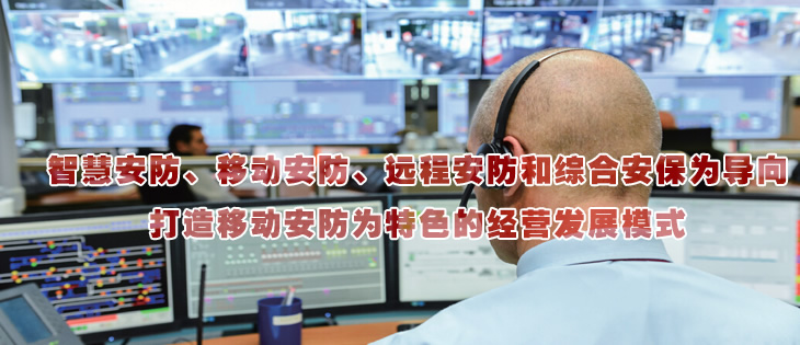 智慧安防、移動安防、遠程安防和綜合安保為導向
打造移動安防為特色的經營發展模式